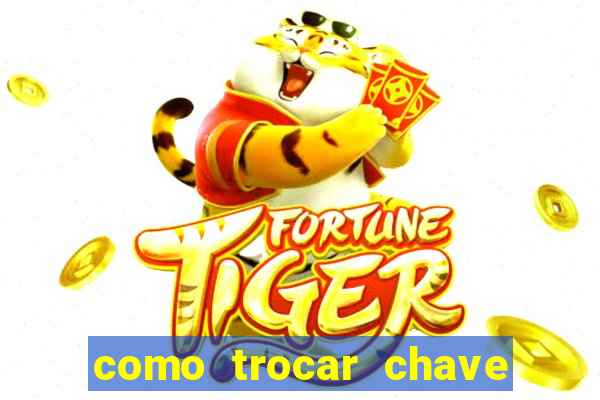 como trocar chave pix do jogo do tigre